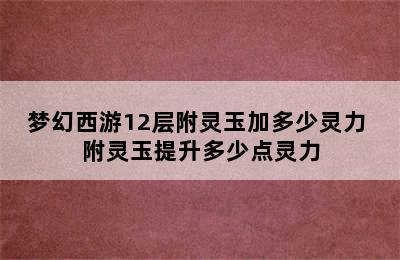 梦幻西游12层附灵玉加多少灵力 附灵玉提升多少点灵力